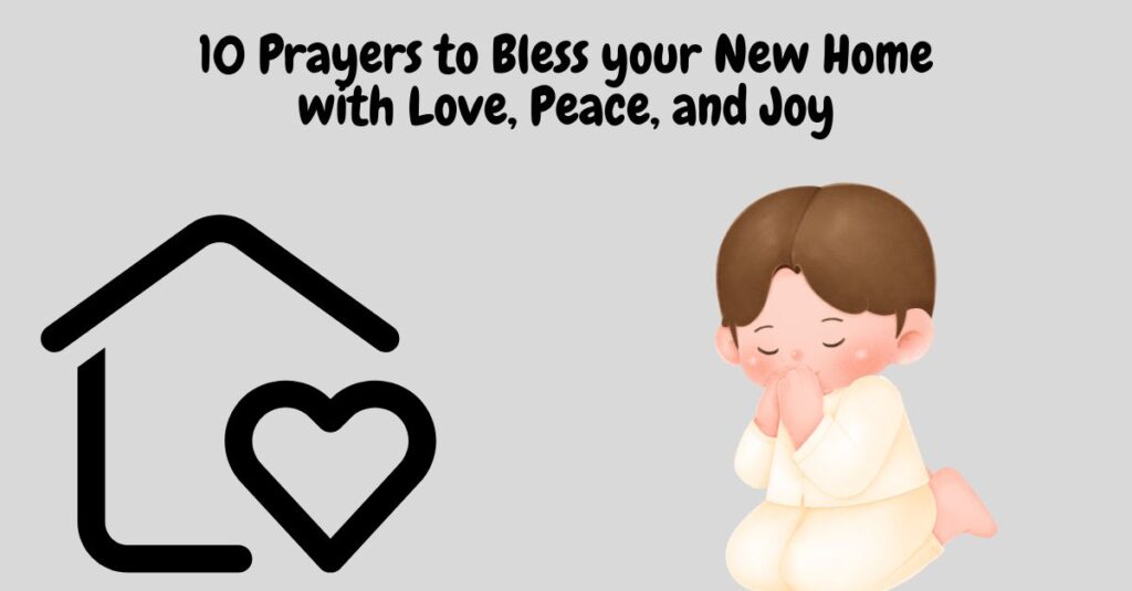 10 Prayers to Bless your New Home with Love, Peace, and Joy