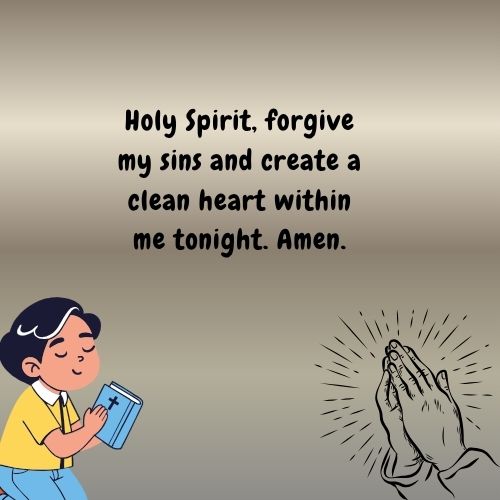 Holy Spirit, forgive my sins and create a clean heart within me tonight. Amen.
