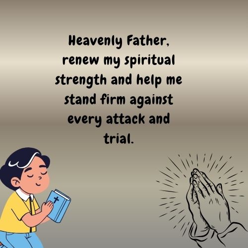 Heavenly Father, renew my spiritual strength and help me stand firm against every attack and trial.