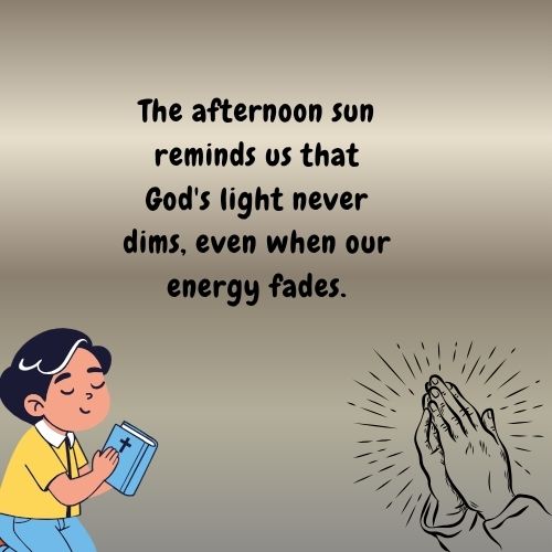 The afternoon sun reminds us that God's light never dims, even when our energy fades.