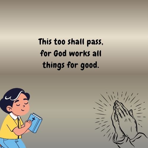 This too shall pass, for God works all things for good.