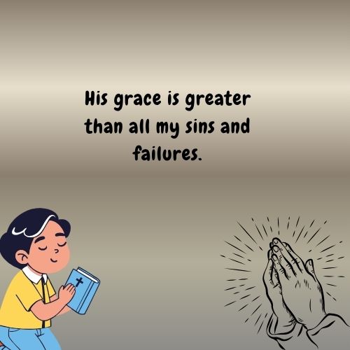 His grace is greater than all my sins and failures.