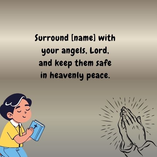 Surround [name] with your angels, Lord, and keep them safe in heavenly peace.