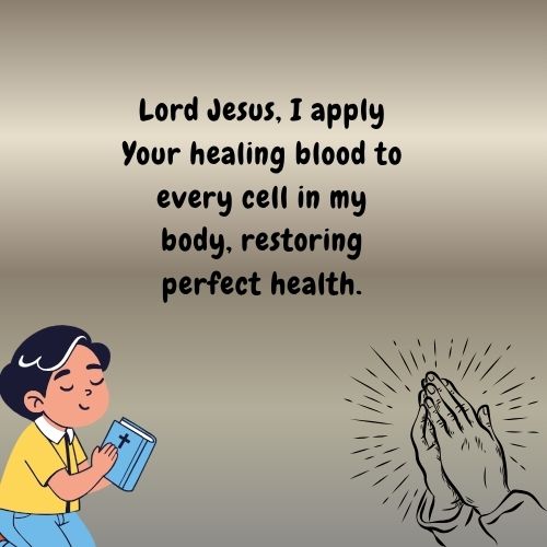Lord Jesus, I apply Your healing blood to every cell in my body, restoring perfect health.