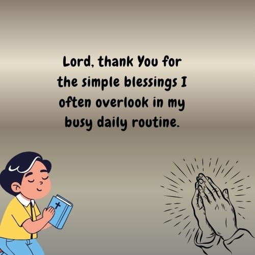 Lord, thank You for the simple blessings I often overlook in my busy daily routine.